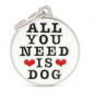 MY FAMILY Medaglietta All You Need Is Dog